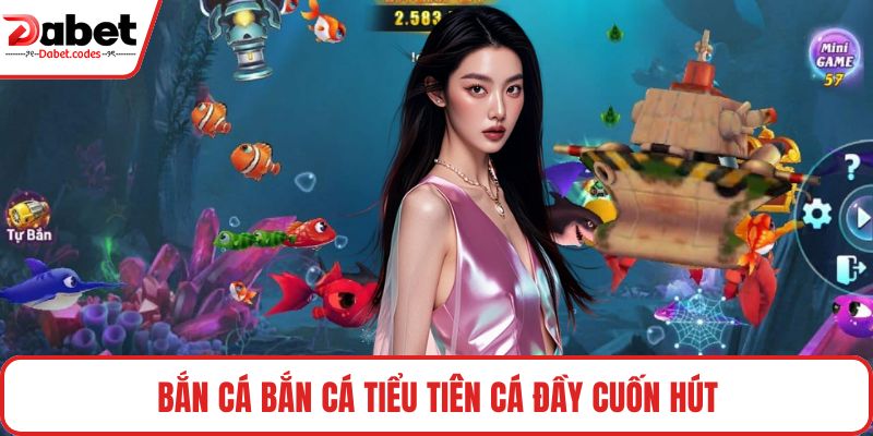 Bắn cá Bắn Cá Tiểu Tiên Cá đầy cuốn hút