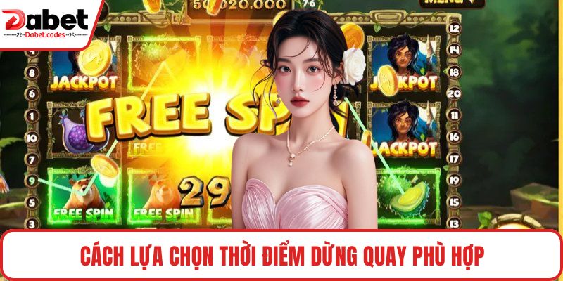 Cách lựa chọn thời điểm dừng quay phù hợp