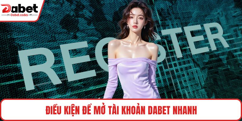 Điều kiện để mở tài khoản DABET nhanh