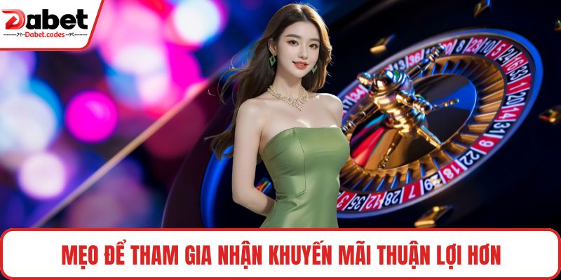 Mẹo để tham gia nhận khuyến mãi thuận lợi hơn