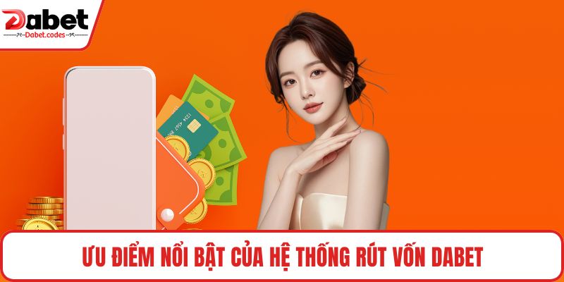 Ưu điểm nổi bật của hệ thống rút vốn DABET